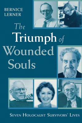 El triunfo de las almas heridas: La vida de siete supervivientes del Holocausto - The Triumph of Wounded Souls: Seven Holocaust Survivors' Lives