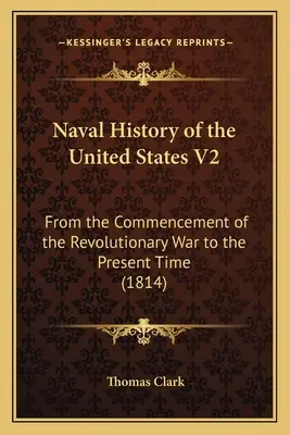 Historia naval de los Estados Unidos V2: Desde el comienzo de la Guerra de Independencia hasta nuestros días (1814) - Naval History of the United States V2: From the Commencement of the Revolutionary War to the Present Time (1814)