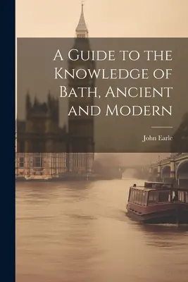 Guía para el conocimiento del baño, antiguo y moderno - A Guide to the Knowledge of Bath, Ancient and Modern