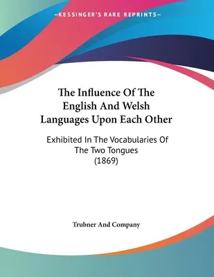 La influencia mutua de las lenguas inglesa y galesa: Exhibida en los vocabularios de las dos lenguas (1869) - The Influence Of The English And Welsh Languages Upon Each Other: Exhibited In The Vocabularies Of The Two Tongues (1869)