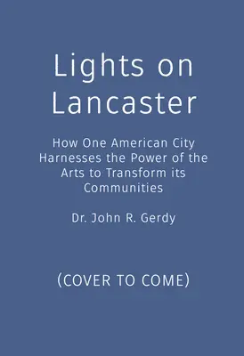 Luces sobre Lancaster: Cómo una ciudad estadounidense aprovecha el poder de las artes para transformar sus comunidades - Lights on Lancaster: How One American City Harnesses the Power of the Arts to Transform its Communities