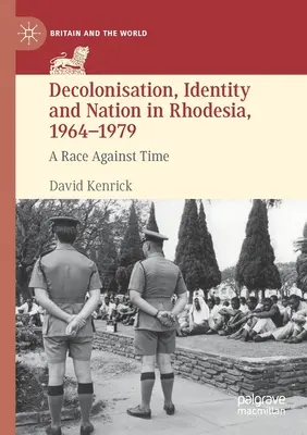 Descolonización, identidad y nación en Rodesia, 1964-1979: Una carrera contra el tiempo - Decolonisation, Identity and Nation in Rhodesia, 1964-1979: A Race Against Time