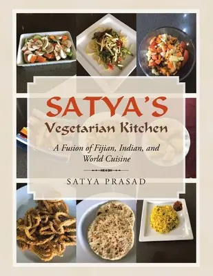 La cocina vegetariana de Satya: Una fusión de cocina fiyiana, india y mundial - Satya's Vegetarian Kitchen: A Fusion of Fijian, Indian, and World Cuisine