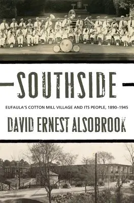 Southside: El pueblo algodonero de Eufaula y su gente, 1890-1945 - Southside: Eufaula's Cotton Mill Village and its People, 1890-1945