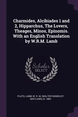Cármides, Alcibíades 1 y 2, Hiparco, Los amantes, Teágenes, Minos, Epinomis. Con traducción al inglés de W.R.M. Lamb - Charmides, Alcibiades 1 and 2, Hipparchus, The Lovers, Theages, Minos, Epinomis. With an English Translation by W.R.M. Lamb