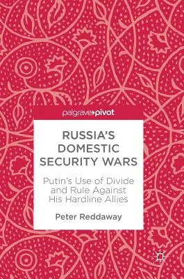 Las guerras de seguridad interna de Rusia: el uso de Putin de la división y el gobierno contra sus aliados de línea dura - Russia's Domestic Security Wars: Putin's Use of Divide and Rule Against His Hardline Allies