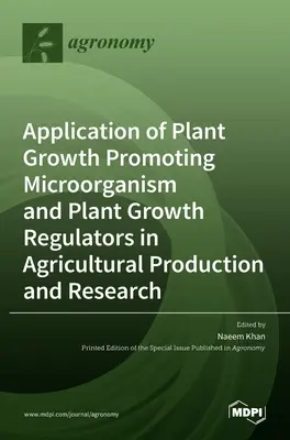 Aplicación de microorganismos promotores del crecimiento vegetal y reguladores del crecimiento vegetal en la producción e investigación agrícolas - Application of Plant Growth Promoting Microorganism and Plant Growth Regulators in Agricultural Production and Research