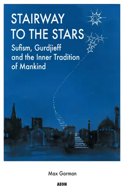 Escalera a las estrellas: El sufismo, Gurdjieff y la tradición interior de la humanidad - Stairway to the Stars: Sufism, Gurdjieff and the Inner Tradition of Mankind