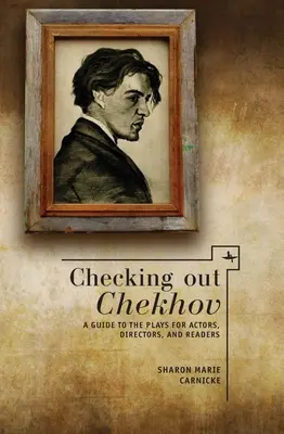 Checking Out Chéjov: Guía de las obras para actores, directores y lectores - Checking Out Chekhov: A Guide to the Plays for Actors, Directors, and Readers