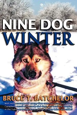 El Invierno de los Nueve Perros: In 1980, Two Young Canadians Recruited Nine Rowdy Sled Dogs, and Headed Out Camping in the Yukon as Temperatures Plung - Nine Dog Winter: In 1980, Two Young Canadians Recruited Nine Rowdy Sled Dogs, and Headed Out Camping in the Yukon as Temperatures Plung