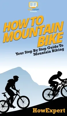 Cómo montar en bicicleta de montaña: Guía paso a paso para montar en bicicleta de montaña - How To Mountain Bike: Your Step By Step Guide To Mountain Biking