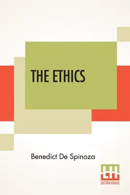 La Ética: (Ethica Ordine Geometrico Demonstrata) Traducida del latín por R. H. M. Elwes - The Ethics: (Ethica Ordine Geometrico Demonstrata) Translated From The Latin By R. H. M. Elwes