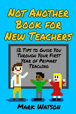 No es otro libro para profesores noveles: 12 consejos para guiarte en tu primer año de enseñanza primaria - Not Another Book for New Teachers: 12 tips to guide you through your first year of Primary Teaching