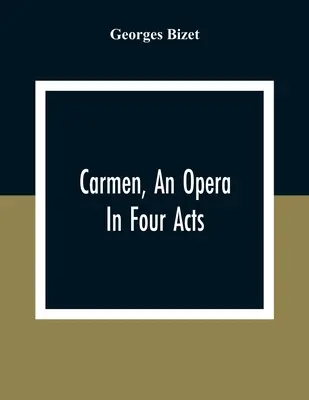 Carmen, una ópera en cuatro actos - Carmen, An Opera In Four Acts