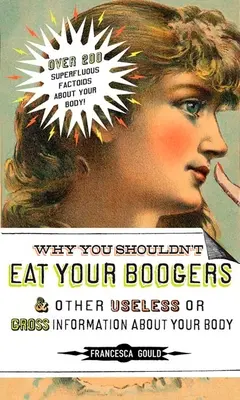 Por qué no debes comerte los mocos y otra información inútil o asquerosa sobre: Información sobre tu cuerpo - Why You Shouldn't Eat Your Boogers and Other Useless or Gross Information About: Information About Your Body