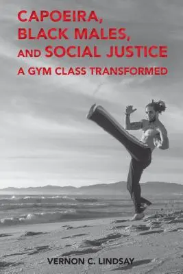 Capoeira, hombres negros y justicia social: Una clase de gimnasia transformada - Capoeira, Black Males, and Social Justice: A Gym Class Transformed