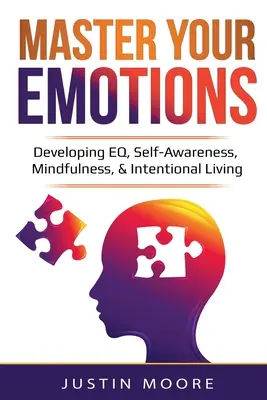 Domina Tus Emociones: Desarrollando la Inteligencia Emocional, la Autoconciencia, la Atención Plena y la Vida Intencional: Desarrollo de la Inteligencia Emocional, Autoconciencia, Atención Plena e Intención - Master Your Emotions: Developing EQ, Self-Awareness, Mindfulness, & Intentional Living: Developing EQ, Self-Awareness, Mindfulness, & Intent