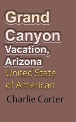 Vacaciones en el Gran Cañón, Arizona Estados Unidos del Turismo Americano - Grand Canyon Vacation, Arizona: United State of American Tourism