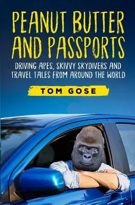 Mantequilla de cacahuete y pasaportes: Monos conductores, paracaidistas y relatos de viajes por el mundo - Peanut Butter and Passports: Driving Apes, Skivvy Skydivers and Travel Tales from Around the World