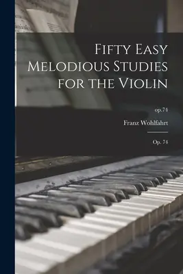 Cincuenta estudios melódicos fáciles para violín: Op. 74; op.74 - Fifty Easy Melodious Studies for the Violin: Op. 74; op.74