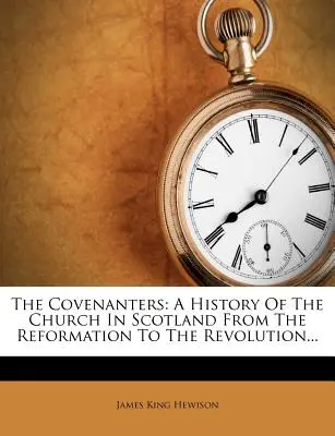 Los Covenanters: Historia de la Iglesia en Escocia desde la Reforma hasta la Revolución... - The Covenanters: A History Of The Church In Scotland From The Reformation To The Revolution...