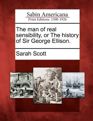 El hombre de la verdadera sensibilidad, o la historia de Sir George Ellison. - The Man of Real Sensibility, or the History of Sir George Ellison.