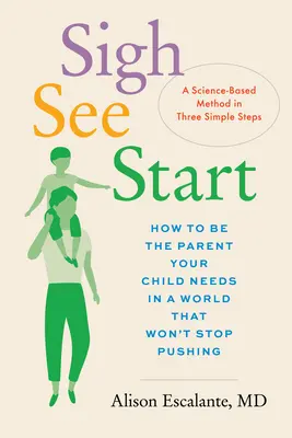 Suspira, mira, empieza: How to Be the Parent Your Child Needs in a World That Won't Stop Pushing - A Science-Based Method in Three Simple Steps (Cómo ser el padre que su hijo necesita en un mundo que no deja de presionar: un método basado en la ciencia en tres sencillos pasos). - Sigh, See, Start: How to Be the Parent Your Child Needs in a World That Won't Stop Pushing--A Science-Based Method in Three Simple Steps