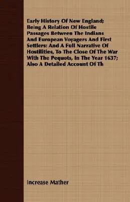 La historia temprana de Nueva Inglaterra; siendo una relación de pasajes hostiles entre los indios y los viajeros europeos y los primeros colonos: Y Una Narrativa Completa - Early History Of New England; Being A Relation Of Hostile Passages Between The Indians And European Voyagers And First Settlers: And A Full Narrative