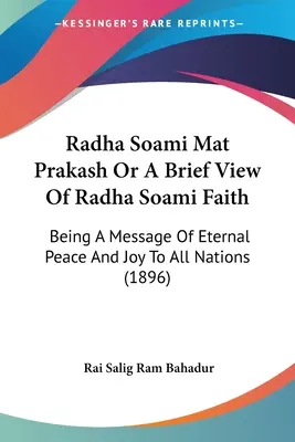 Radha Soami Mat Prakash O Una Breve Visión De La Fe De Radha Soami: Un mensaje de paz eterna y alegría para todas las naciones (1896) - Radha Soami Mat Prakash Or A Brief View Of Radha Soami Faith: Being A Message Of Eternal Peace And Joy To All Nations (1896)