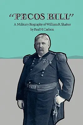 Pecos Bill: Biografía militar de William R. Shafter - Pecos Bill: A Military Biography of William R. Shafter