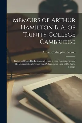 Memorias de Arthur Hamilton B. A. del Trinity College de Cambridge: Extraído de sus cartas y diarios, con recuerdos de su conversación con su padre. - Memoirs of Arthur Hamilton B. A. of Trinity College Cambridge: Extracted from His Letters and Diaries, with Reminiscences of His Conversation by His F