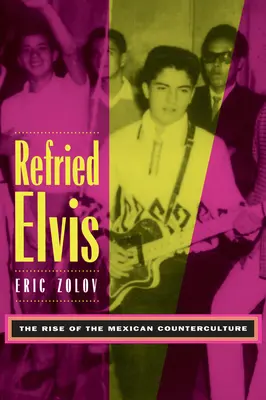 Elvis refrito: El auge de la contracultura mexicana - Refried Elvis: The Rise of the Mexican Counterculture