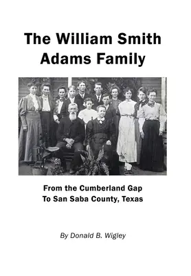 La familia William Smith Adams - Desde Cumberland Gap hasta el condado de San Saba, Texas - The William Smith Adams Family - From the Cumberland Gap to San Saba County, Texas