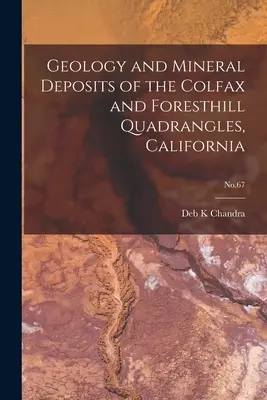 Geología y yacimientos minerales de los cuadrángulos de Colfax y Foresthill, California; nº 67 - Geology and Mineral Deposits of the Colfax and Foresthill Quadrangles, California; No.67