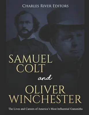 Samuel Colt y Oliver Winchester: La vida y la carrera de los armeros más influyentes de Estados Unidos - Samuel Colt and Oliver Winchester: The Lives and Careers of America's Most Influential Gunsmiths