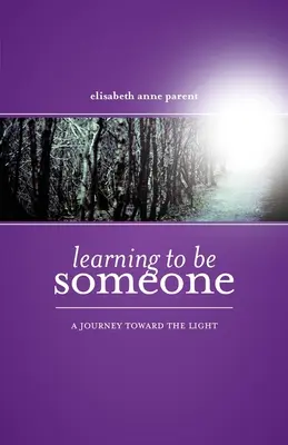 Aprendiendo a Ser Alguien Un Viaje Hacia la Luz - Learning To Be Someone: A Journey Toward the Light