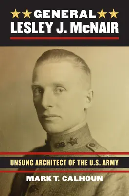 General Lesley J. McNair: Arquitecto anónimo del Ejército de Estados Unidos - General Lesley J. McNair: Unsung Architect of the U. S. Army