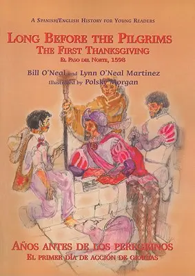 Long Before the Pilgrims/Anos Antes de Los Peregrinos: The First Thanksgiving, El Paso del Norte, 1598/El Primer Día de Acción de Gracias, El Paso del - Long Before the Pilgrims/Anos Antes de Los Peregrinos: The First Thanksgiving, El Paso del Norte, 1598/El Primer Dia de Accion de Gracias, El Paso del