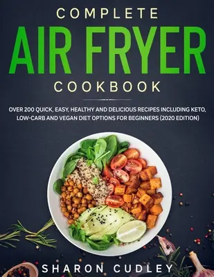 Libro Completo de Cocina con Freidora de Aire: Más de 200 recetas rápidas, fáciles, sanas y deliciosas que incluyen opciones de dieta ceto, baja en carbohidratos y vegana para principiantes (202 - Complete Air Fryer Cookbook: Over 200 Quick, Easy, Healthy and Delicious Recipes including Keto, Low-Carb and Vegan Diet Options for Beginners (202