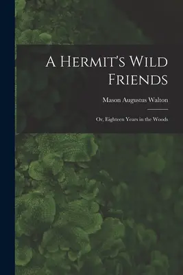 A Hermit's Wild Friends; or, Eighteen Years in the Woods (Los amigos salvajes de un ermitaño o dieciocho años en el bosque) - A Hermit's Wild Friends; or, Eighteen Years in the Woods