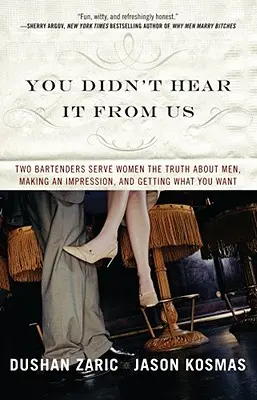 You Didn't Hear It from Us: Dos camareros cuentan a las mujeres la verdad sobre los hombres, cómo causar impresión y cómo conseguir lo que se desea. - You Didn't Hear It from Us: Two Bartenders Serve Women the Truth about Men, Making an Impression, and Getting What You Want