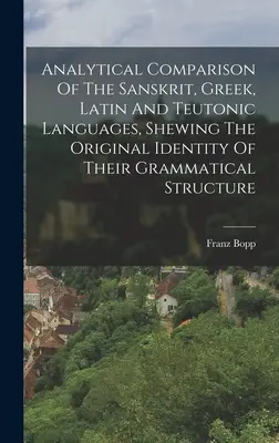 Comparación analítica de las lenguas sánscrita, griega, latina y teutónica, mostrando la identidad original de su estructura gramatical - Analytical Comparison Of The Sanskrit, Greek, Latin And Teutonic Languages, Shewing The Original Identity Of Their Grammatical Structure