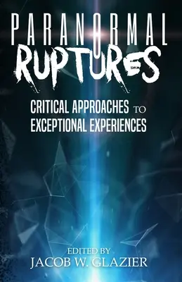 Rupturas paranormales: Aproximaciones críticas a las experiencias excepcionales - Paranormal Ruptures: Critical Approaches to Exceptional Experiences