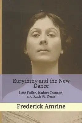 Euritmia y la nueva danza: Loie Fuller, Isadora Duncan y Ruth St. Denis - Eurythmy and the New Dance: Loie Fuller, Isadora Duncan, and Ruth St. Denis