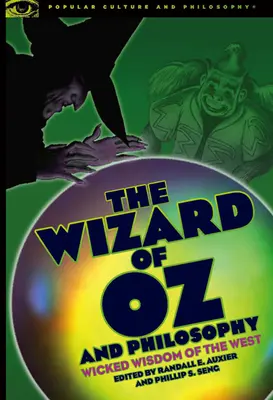 El mago de Oz y la filosofía: La malvada sabiduría del Oeste - The Wizard of Oz and Philosophy: Wicked Wisdom of the West