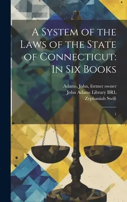 Sistema de las Leyes del Estado de Connecticut: En seis Libros: 1 - A System of the Laws of the State of Connecticut: In six Books: 1