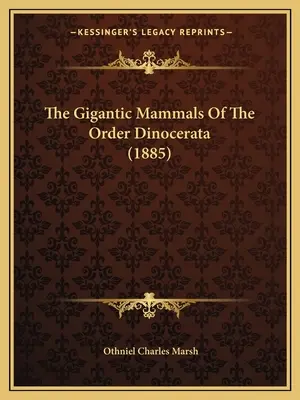 Los gigantescos mamíferos del orden Dinocerata (1885) - The Gigantic Mammals Of The Order Dinocerata (1885)