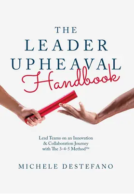 The Leader Upheaval Handbook: Lidere equipos en un viaje de innovación y colaboración con el método 3-4-5 - The Leader Upheaval Handbook: Lead Teams on an Innovation & Collaboration Journey with the 3-4-5 Method