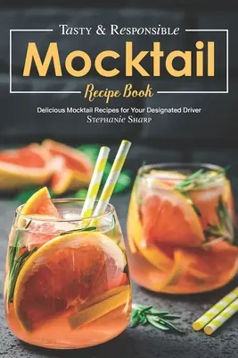 Libro de Recetas de Cócteles Sabrosos y Responsables: Deliciosas recetas de cócteles para el conductor designado - Tasty & Responsible Mocktail Recipe Book: Delicious Mocktail Recipes for Your Designated Driver