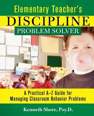 El solucionador de problemas de disciplina del profesor de primaria: Una guía práctica de la A a la Z para gestionar los problemas de conducta en el aula - Elementary Teacher's Discipline Problem Solver: A Practical A-Z Guide for Managing Classroom Behavior Problems